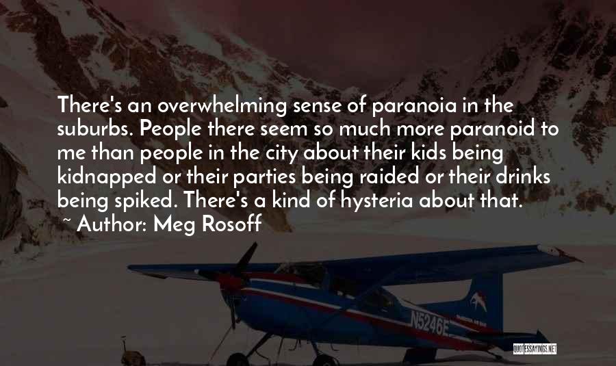 Meg Rosoff Quotes: There's An Overwhelming Sense Of Paranoia In The Suburbs. People There Seem So Much More Paranoid To Me Than People