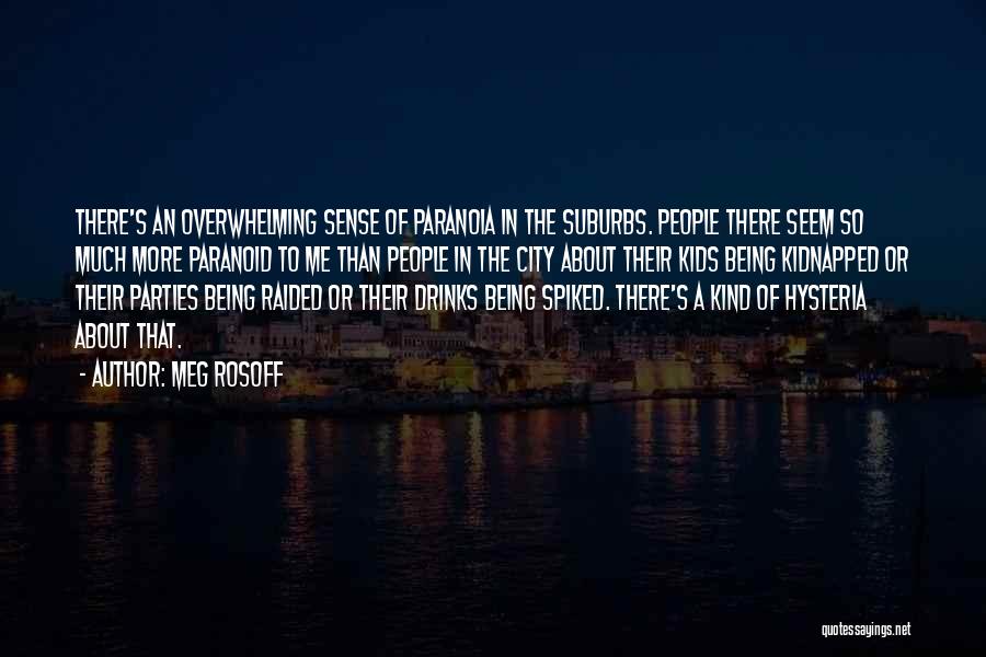 Meg Rosoff Quotes: There's An Overwhelming Sense Of Paranoia In The Suburbs. People There Seem So Much More Paranoid To Me Than People