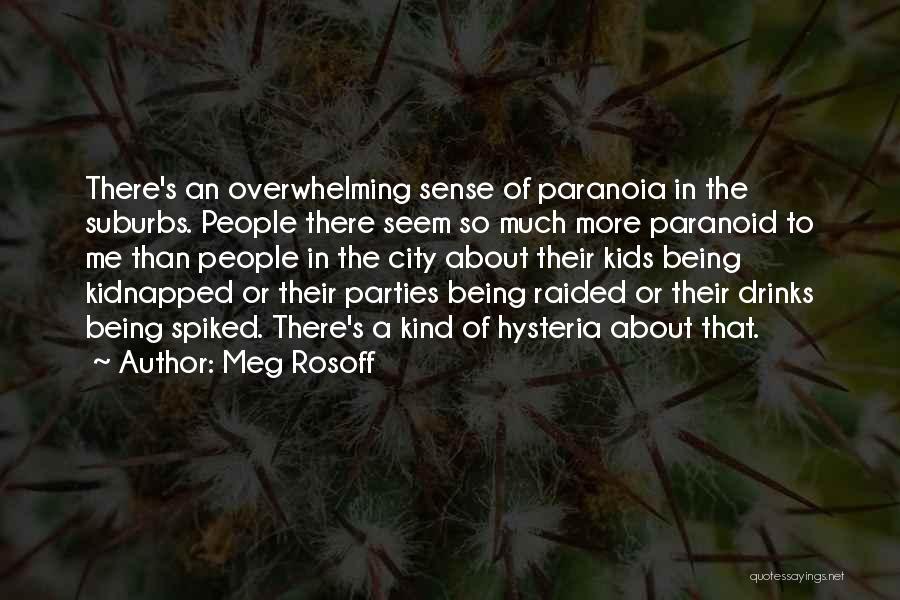 Meg Rosoff Quotes: There's An Overwhelming Sense Of Paranoia In The Suburbs. People There Seem So Much More Paranoid To Me Than People
