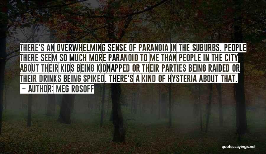 Meg Rosoff Quotes: There's An Overwhelming Sense Of Paranoia In The Suburbs. People There Seem So Much More Paranoid To Me Than People