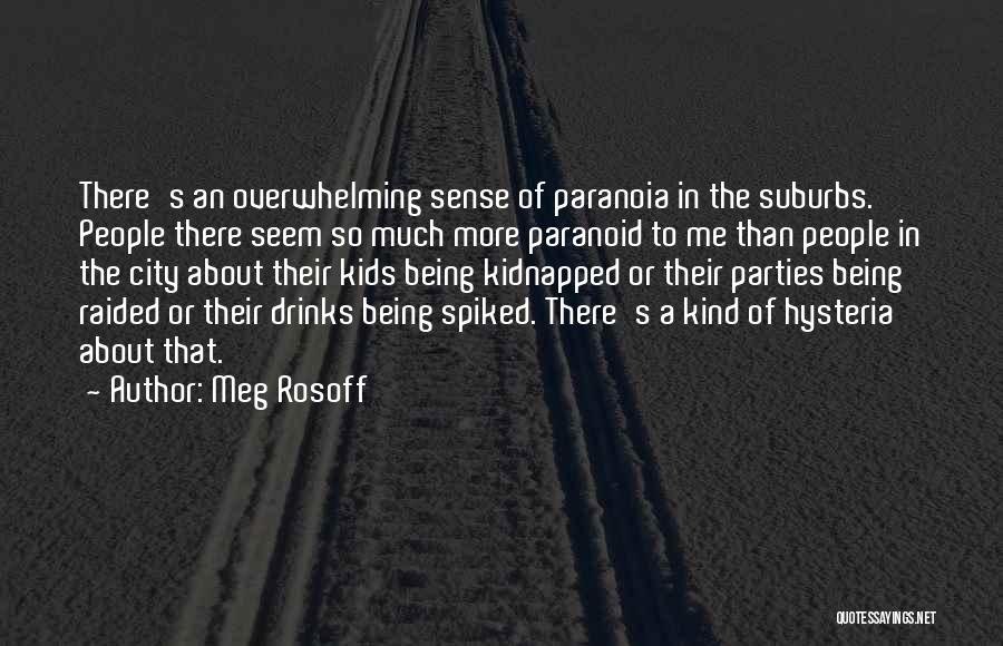 Meg Rosoff Quotes: There's An Overwhelming Sense Of Paranoia In The Suburbs. People There Seem So Much More Paranoid To Me Than People