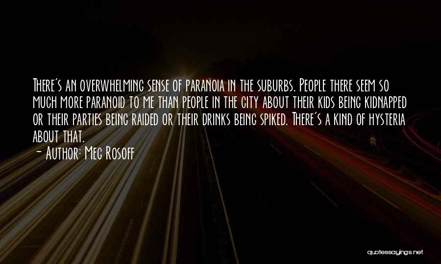 Meg Rosoff Quotes: There's An Overwhelming Sense Of Paranoia In The Suburbs. People There Seem So Much More Paranoid To Me Than People