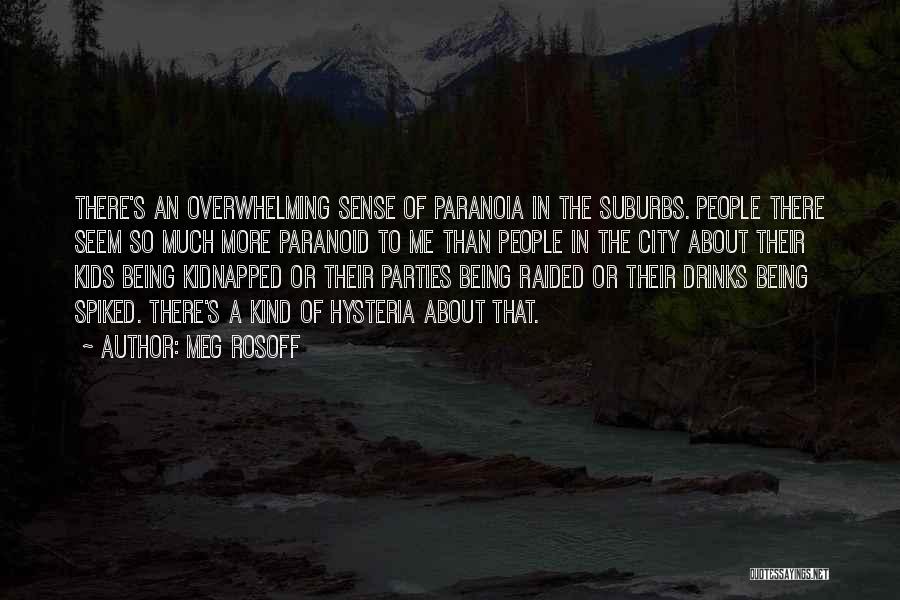 Meg Rosoff Quotes: There's An Overwhelming Sense Of Paranoia In The Suburbs. People There Seem So Much More Paranoid To Me Than People