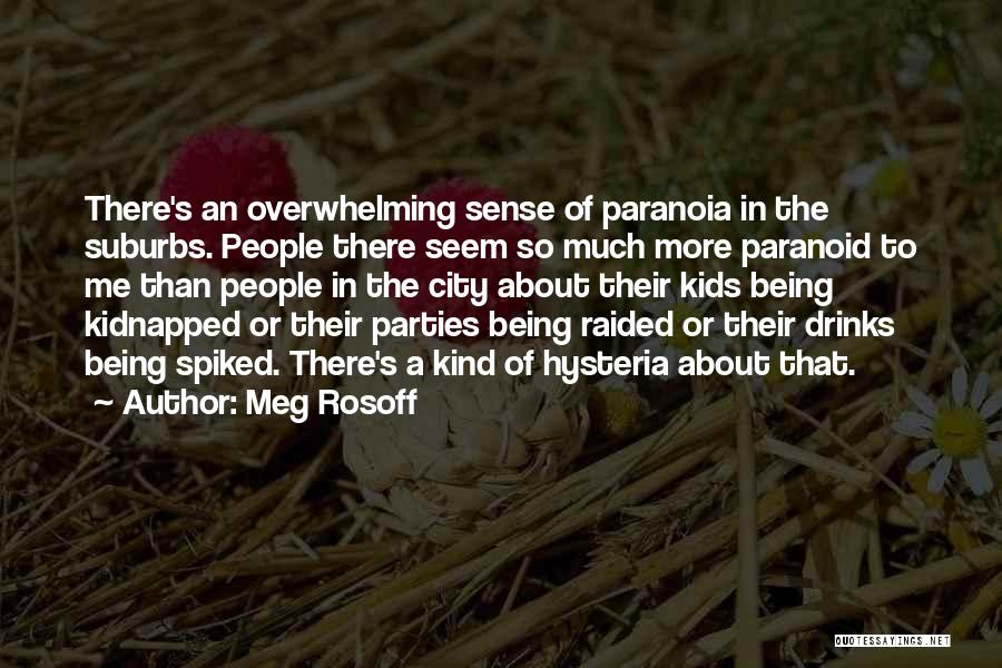 Meg Rosoff Quotes: There's An Overwhelming Sense Of Paranoia In The Suburbs. People There Seem So Much More Paranoid To Me Than People