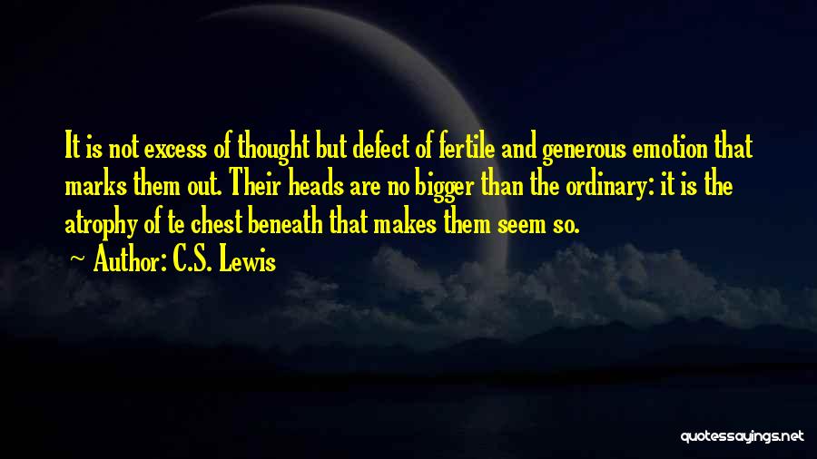 C.S. Lewis Quotes: It Is Not Excess Of Thought But Defect Of Fertile And Generous Emotion That Marks Them Out. Their Heads Are