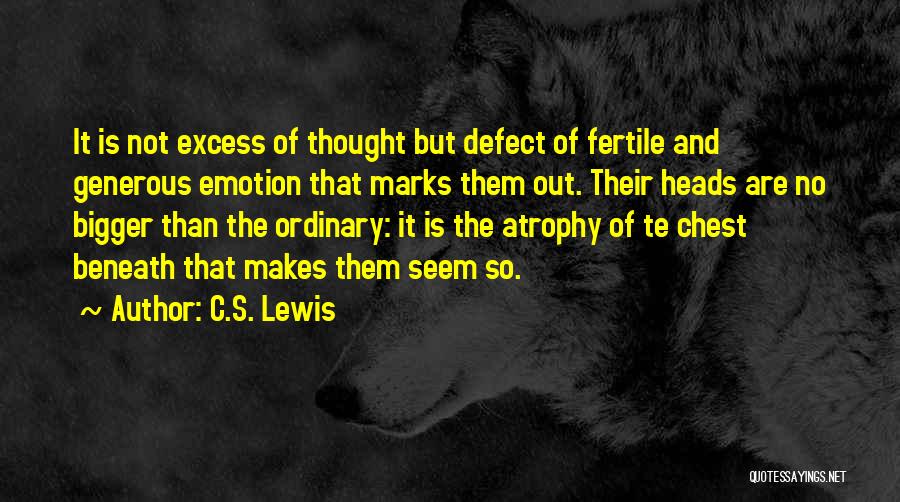 C.S. Lewis Quotes: It Is Not Excess Of Thought But Defect Of Fertile And Generous Emotion That Marks Them Out. Their Heads Are