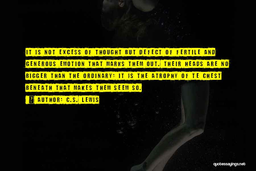 C.S. Lewis Quotes: It Is Not Excess Of Thought But Defect Of Fertile And Generous Emotion That Marks Them Out. Their Heads Are