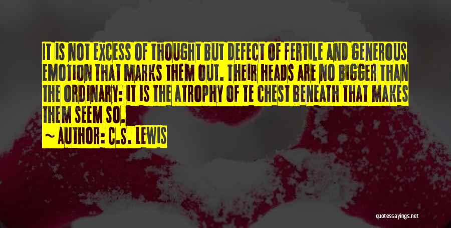 C.S. Lewis Quotes: It Is Not Excess Of Thought But Defect Of Fertile And Generous Emotion That Marks Them Out. Their Heads Are