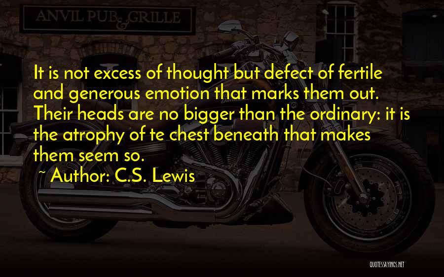 C.S. Lewis Quotes: It Is Not Excess Of Thought But Defect Of Fertile And Generous Emotion That Marks Them Out. Their Heads Are