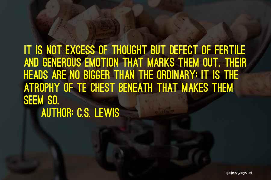 C.S. Lewis Quotes: It Is Not Excess Of Thought But Defect Of Fertile And Generous Emotion That Marks Them Out. Their Heads Are