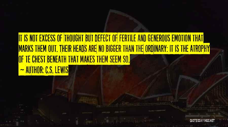 C.S. Lewis Quotes: It Is Not Excess Of Thought But Defect Of Fertile And Generous Emotion That Marks Them Out. Their Heads Are