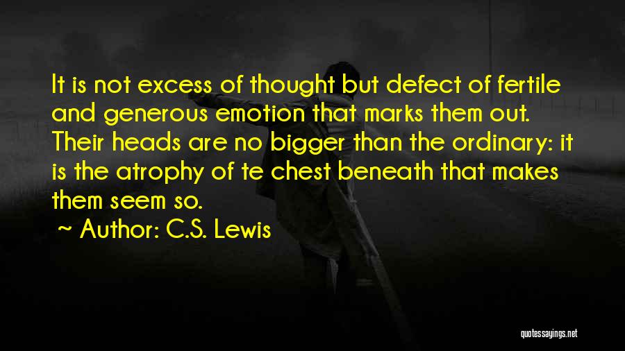 C.S. Lewis Quotes: It Is Not Excess Of Thought But Defect Of Fertile And Generous Emotion That Marks Them Out. Their Heads Are