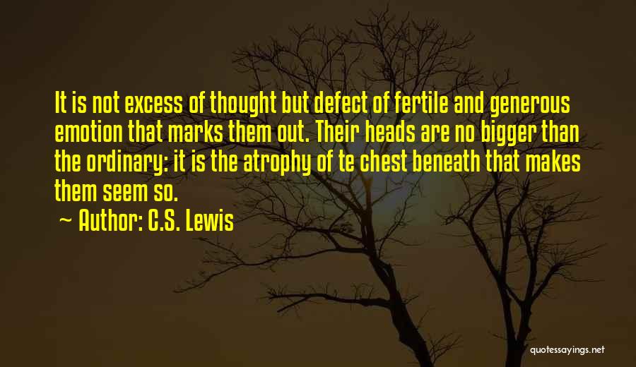 C.S. Lewis Quotes: It Is Not Excess Of Thought But Defect Of Fertile And Generous Emotion That Marks Them Out. Their Heads Are