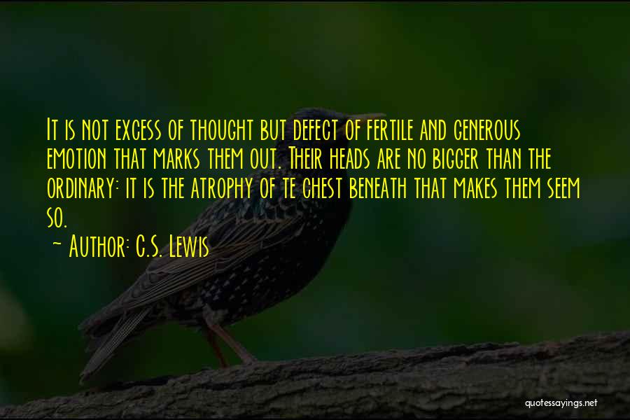 C.S. Lewis Quotes: It Is Not Excess Of Thought But Defect Of Fertile And Generous Emotion That Marks Them Out. Their Heads Are