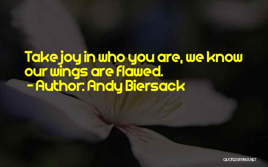 Andy Biersack Quotes: Take Joy In Who You Are, We Know Our Wings Are Flawed.