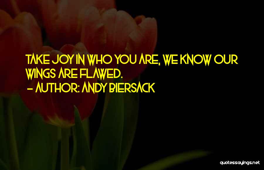 Andy Biersack Quotes: Take Joy In Who You Are, We Know Our Wings Are Flawed.