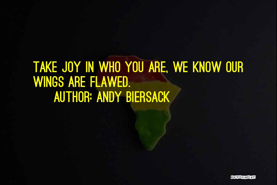 Andy Biersack Quotes: Take Joy In Who You Are, We Know Our Wings Are Flawed.