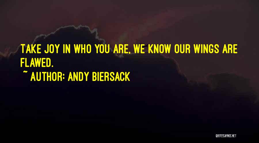 Andy Biersack Quotes: Take Joy In Who You Are, We Know Our Wings Are Flawed.