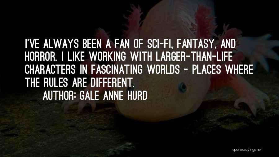 Gale Anne Hurd Quotes: I've Always Been A Fan Of Sci-fi, Fantasy, And Horror. I Like Working With Larger-than-life Characters In Fascinating Worlds -