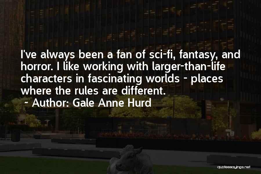 Gale Anne Hurd Quotes: I've Always Been A Fan Of Sci-fi, Fantasy, And Horror. I Like Working With Larger-than-life Characters In Fascinating Worlds -