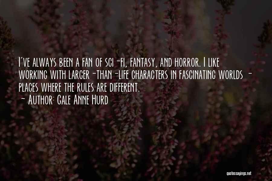 Gale Anne Hurd Quotes: I've Always Been A Fan Of Sci-fi, Fantasy, And Horror. I Like Working With Larger-than-life Characters In Fascinating Worlds -