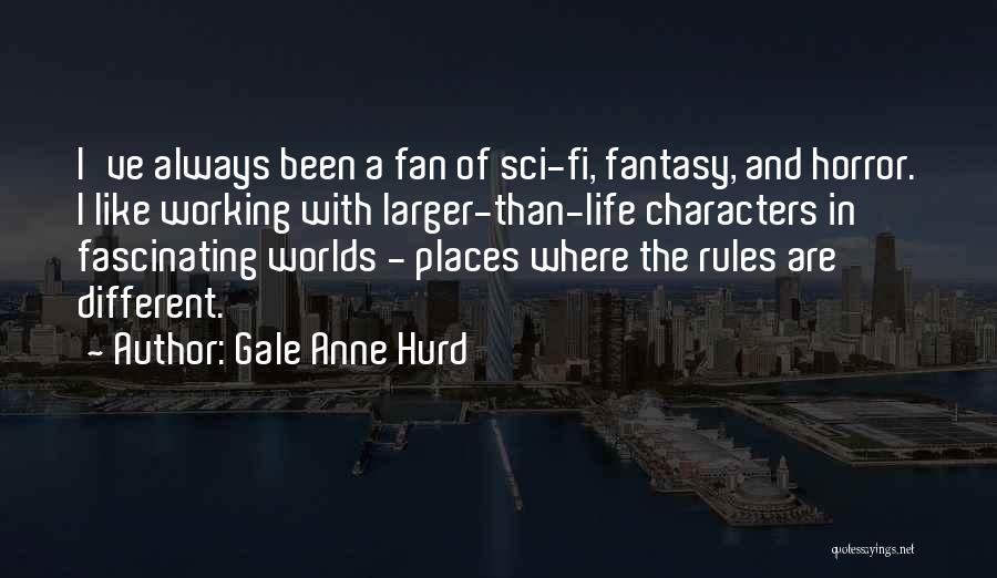 Gale Anne Hurd Quotes: I've Always Been A Fan Of Sci-fi, Fantasy, And Horror. I Like Working With Larger-than-life Characters In Fascinating Worlds -