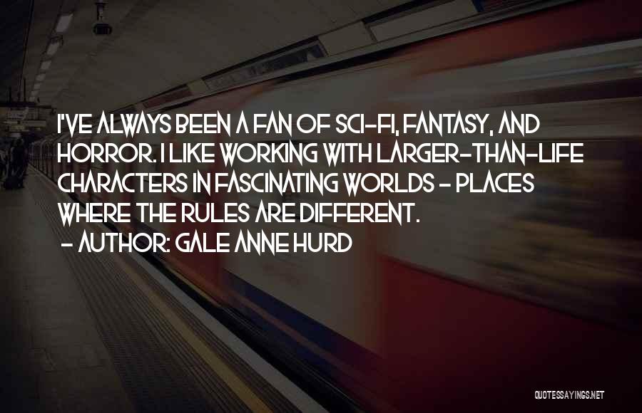 Gale Anne Hurd Quotes: I've Always Been A Fan Of Sci-fi, Fantasy, And Horror. I Like Working With Larger-than-life Characters In Fascinating Worlds -