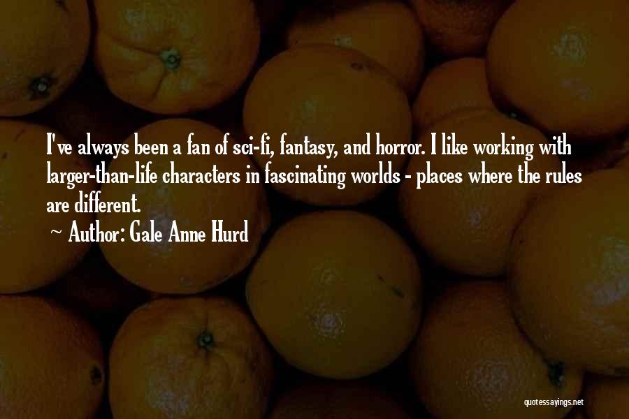 Gale Anne Hurd Quotes: I've Always Been A Fan Of Sci-fi, Fantasy, And Horror. I Like Working With Larger-than-life Characters In Fascinating Worlds -