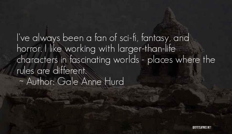 Gale Anne Hurd Quotes: I've Always Been A Fan Of Sci-fi, Fantasy, And Horror. I Like Working With Larger-than-life Characters In Fascinating Worlds -