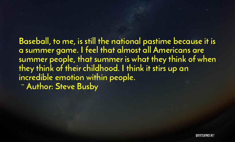 Steve Busby Quotes: Baseball, To Me, Is Still The National Pastime Because It Is A Summer Game. I Feel That Almost All Americans