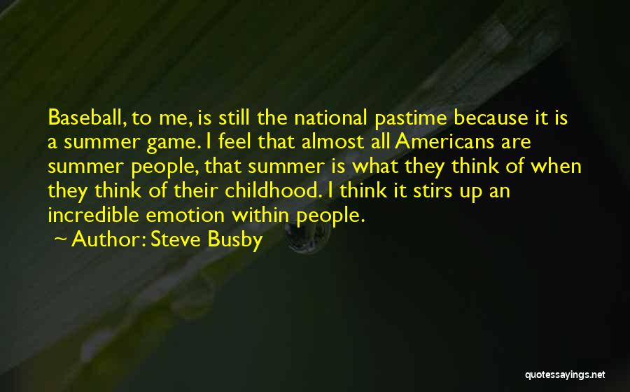 Steve Busby Quotes: Baseball, To Me, Is Still The National Pastime Because It Is A Summer Game. I Feel That Almost All Americans