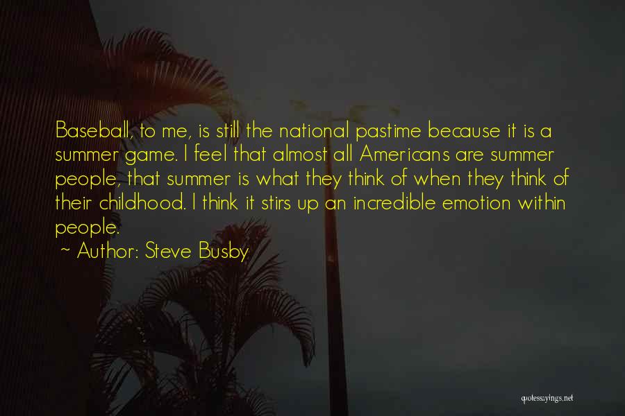 Steve Busby Quotes: Baseball, To Me, Is Still The National Pastime Because It Is A Summer Game. I Feel That Almost All Americans