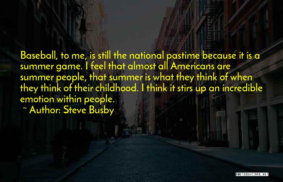Steve Busby Quotes: Baseball, To Me, Is Still The National Pastime Because It Is A Summer Game. I Feel That Almost All Americans