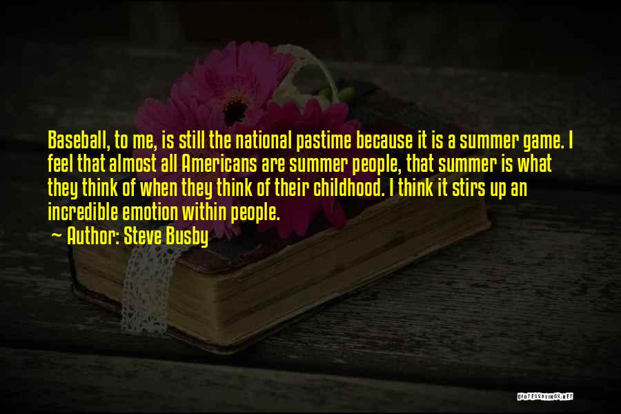 Steve Busby Quotes: Baseball, To Me, Is Still The National Pastime Because It Is A Summer Game. I Feel That Almost All Americans