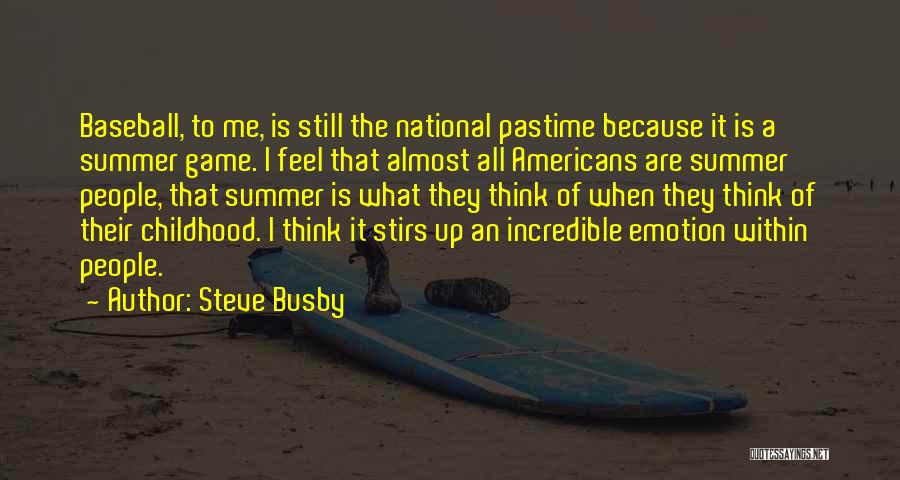 Steve Busby Quotes: Baseball, To Me, Is Still The National Pastime Because It Is A Summer Game. I Feel That Almost All Americans