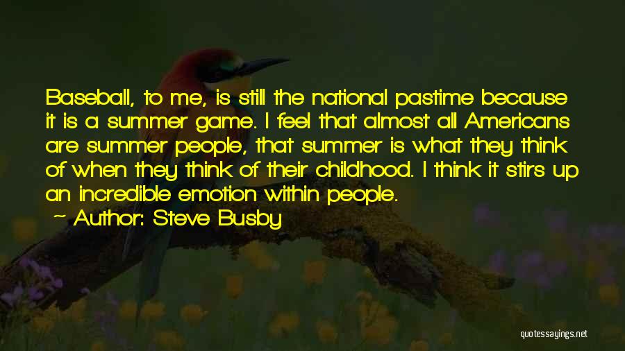 Steve Busby Quotes: Baseball, To Me, Is Still The National Pastime Because It Is A Summer Game. I Feel That Almost All Americans