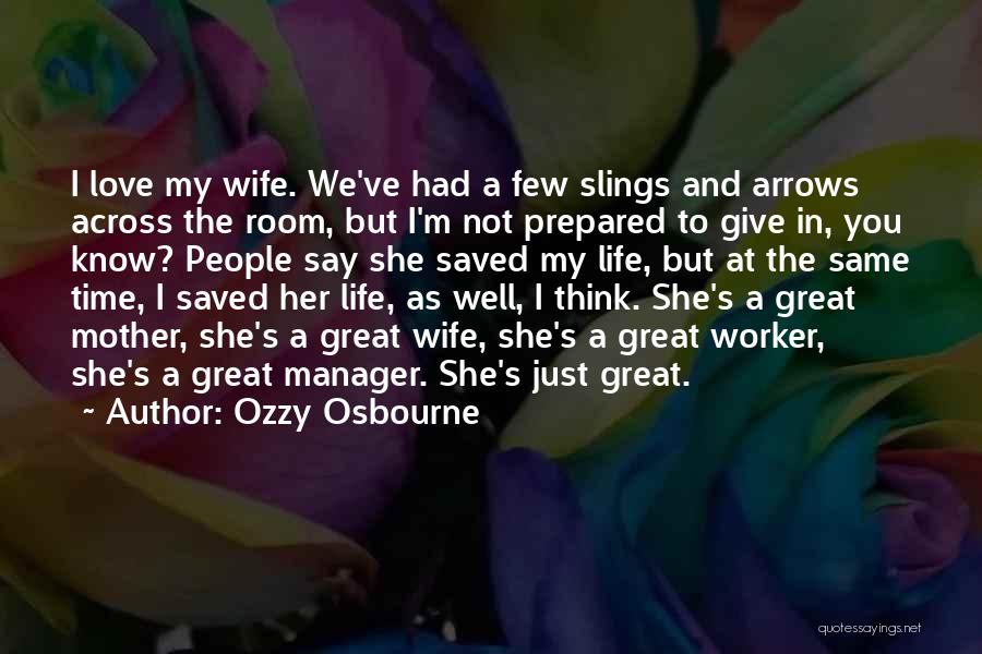Ozzy Osbourne Quotes: I Love My Wife. We've Had A Few Slings And Arrows Across The Room, But I'm Not Prepared To Give