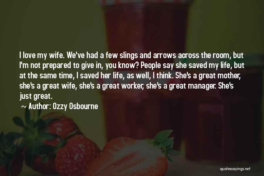 Ozzy Osbourne Quotes: I Love My Wife. We've Had A Few Slings And Arrows Across The Room, But I'm Not Prepared To Give