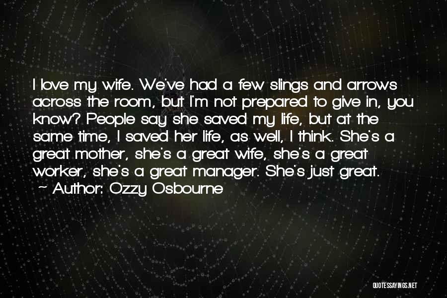 Ozzy Osbourne Quotes: I Love My Wife. We've Had A Few Slings And Arrows Across The Room, But I'm Not Prepared To Give