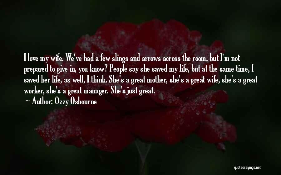 Ozzy Osbourne Quotes: I Love My Wife. We've Had A Few Slings And Arrows Across The Room, But I'm Not Prepared To Give