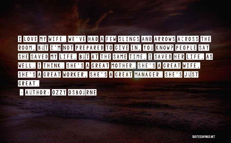 Ozzy Osbourne Quotes: I Love My Wife. We've Had A Few Slings And Arrows Across The Room, But I'm Not Prepared To Give