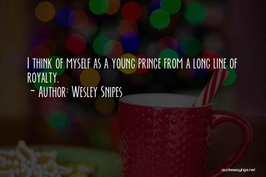 Wesley Snipes Quotes: I Think Of Myself As A Young Prince From A Long Line Of Royalty.