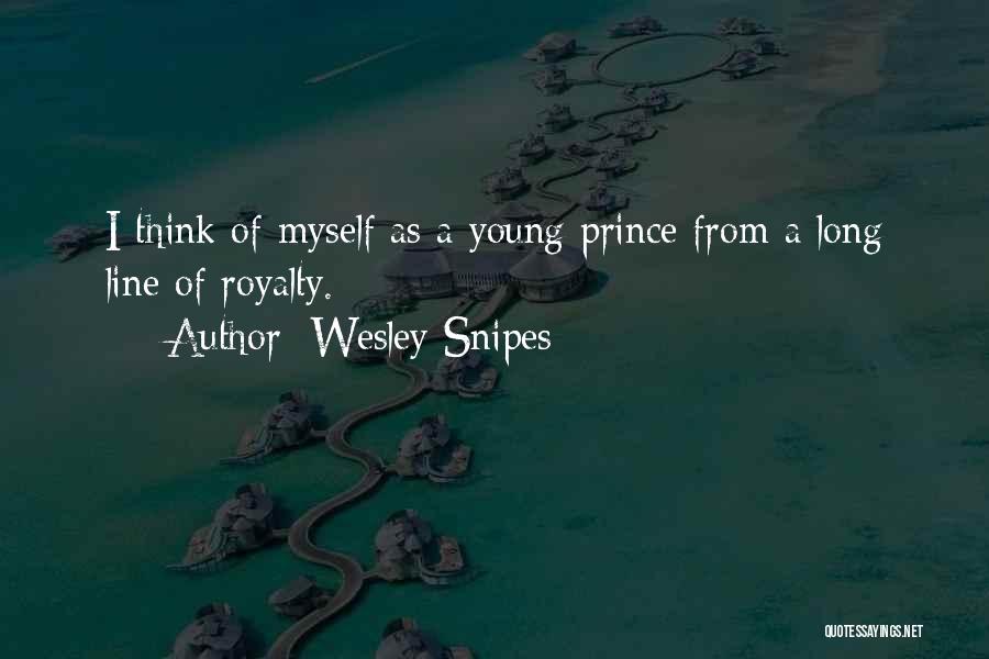 Wesley Snipes Quotes: I Think Of Myself As A Young Prince From A Long Line Of Royalty.