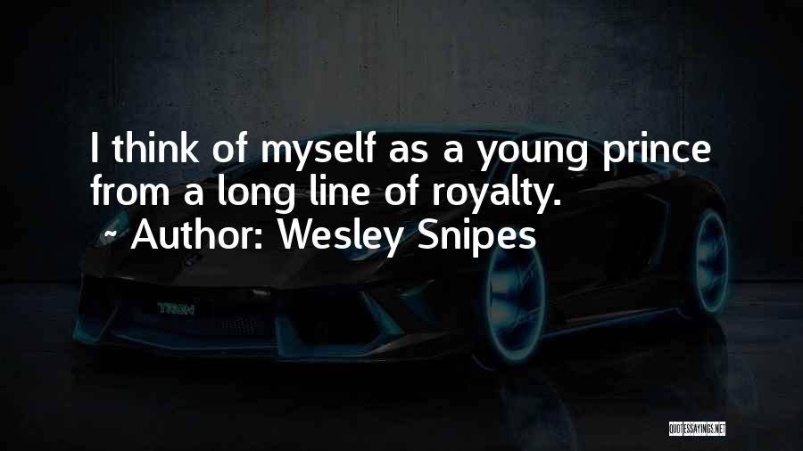 Wesley Snipes Quotes: I Think Of Myself As A Young Prince From A Long Line Of Royalty.