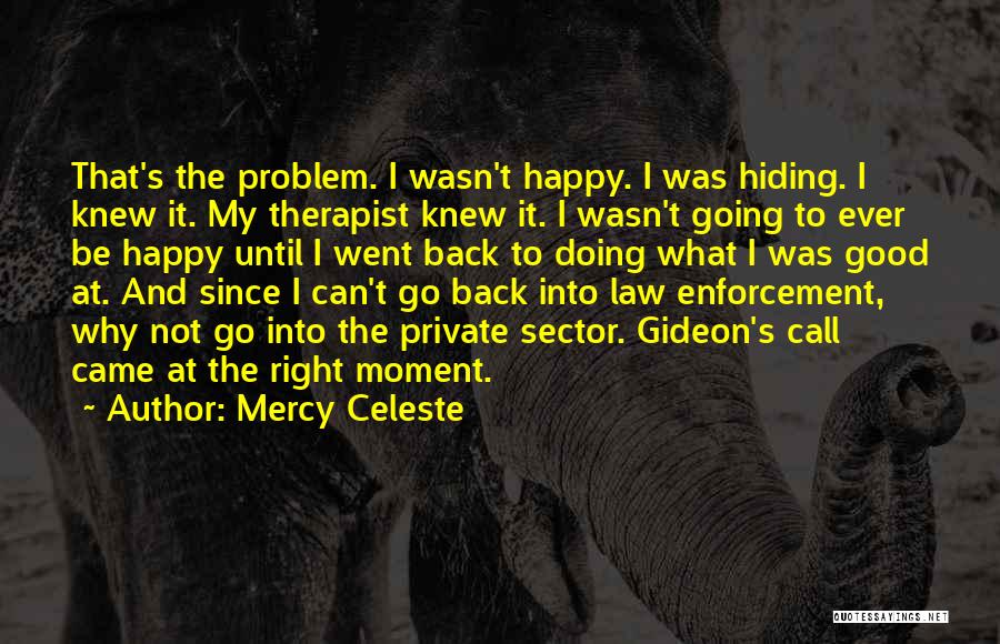 Mercy Celeste Quotes: That's The Problem. I Wasn't Happy. I Was Hiding. I Knew It. My Therapist Knew It. I Wasn't Going To