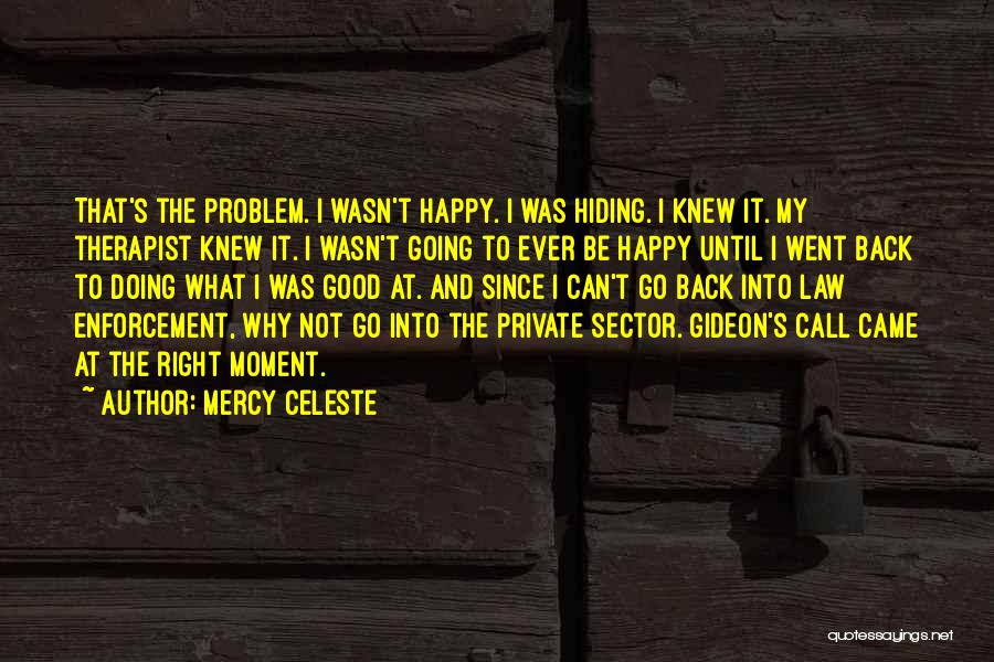 Mercy Celeste Quotes: That's The Problem. I Wasn't Happy. I Was Hiding. I Knew It. My Therapist Knew It. I Wasn't Going To