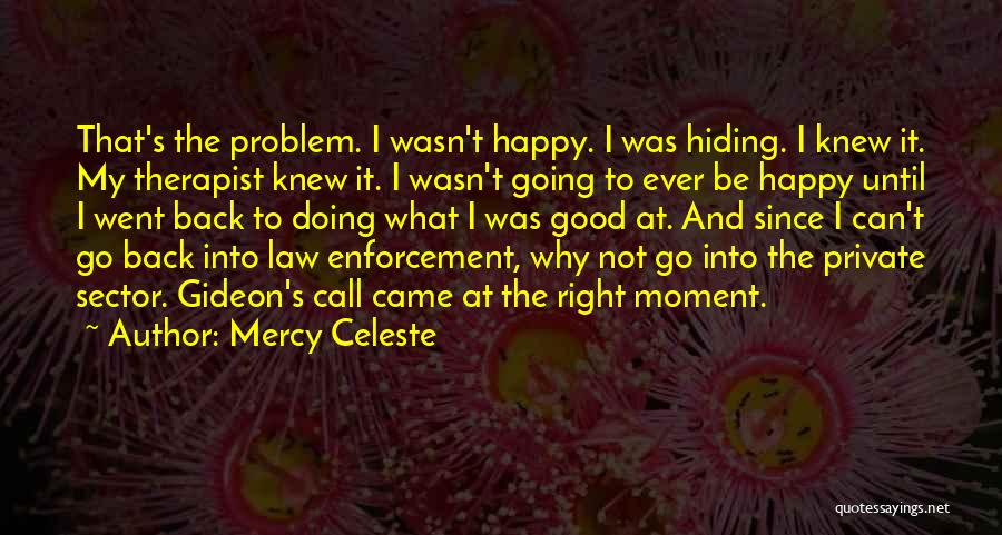 Mercy Celeste Quotes: That's The Problem. I Wasn't Happy. I Was Hiding. I Knew It. My Therapist Knew It. I Wasn't Going To