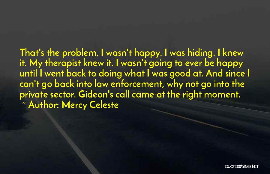 Mercy Celeste Quotes: That's The Problem. I Wasn't Happy. I Was Hiding. I Knew It. My Therapist Knew It. I Wasn't Going To