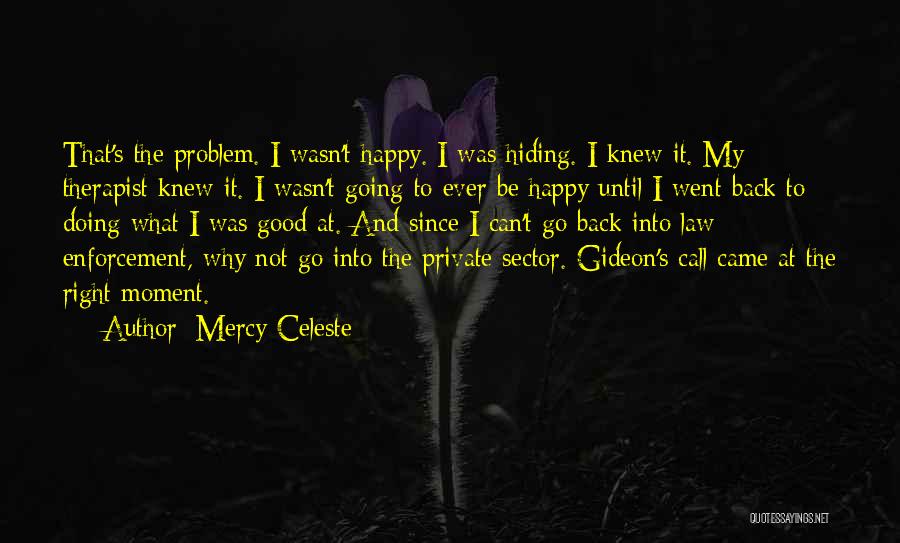 Mercy Celeste Quotes: That's The Problem. I Wasn't Happy. I Was Hiding. I Knew It. My Therapist Knew It. I Wasn't Going To