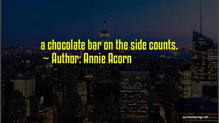 Annie Acorn Quotes: A Chocolate Bar On The Side Counts.